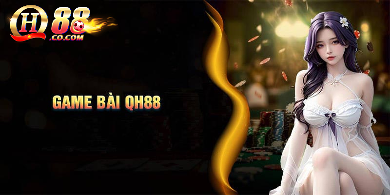 Game bài QH88 – Phần thưởng trực tuyến hàng đầu tại Châu Á 1 Tổng quan về sảnh game bài QH88
