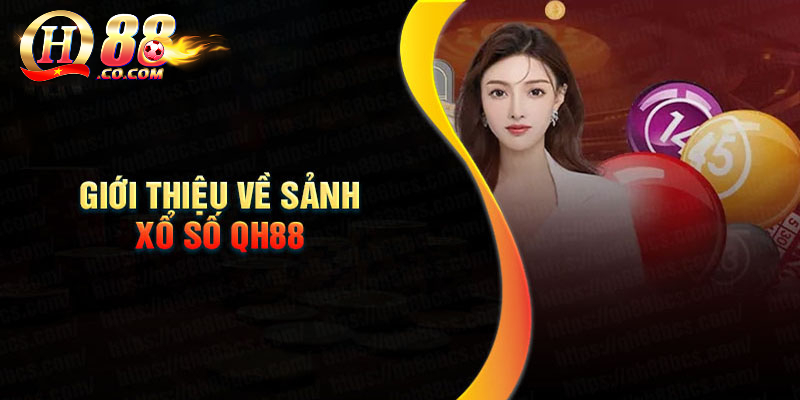Xổ Số QH88 – Cơ hội trúng thưởng lớn mỗi ngày 1 Giới thiệu sảnh xổ số QH88